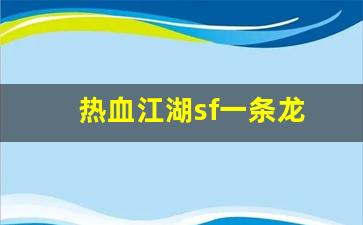 <strong>新开私：热血江湖sf一条龙(热血江湖sf一条龙多少钱) (2)</strong>