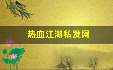 热血江湖私发网(热血江湖私发网最新版本更新内容) (3)